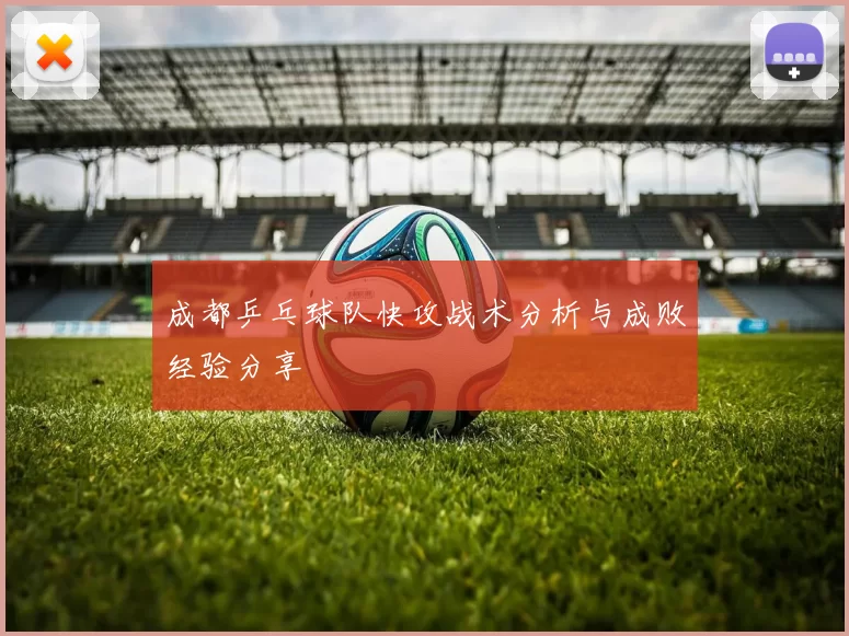 成都乒乓球队快攻战术分析与成败经验分享