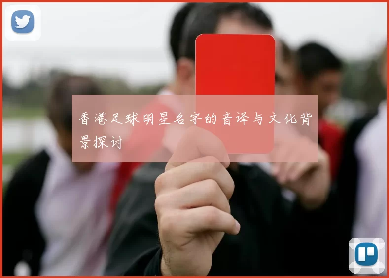 香港足球明星名字的音译与文化背景探讨