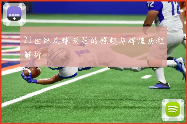 21世纪足球明星的崛起与辉煌历程解析